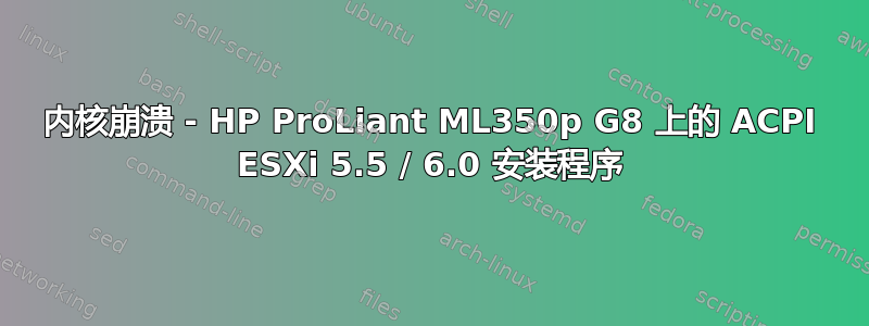 内核崩溃 - HP ProLiant ML350p G8 上的 ACPI ESXi 5.5 / 6.0 安装程序