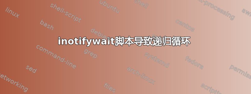 inotifywait脚本导致递归循环