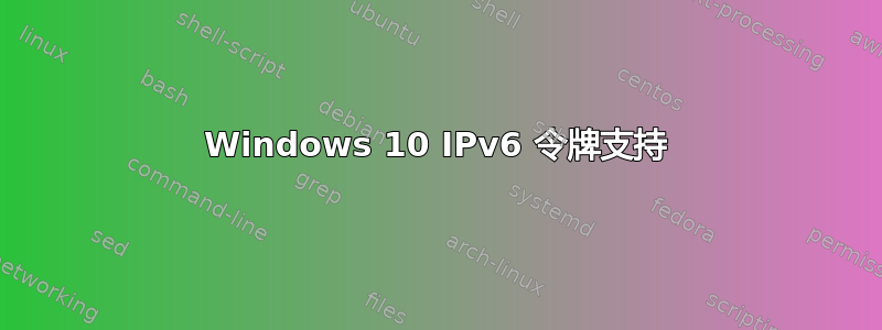 Windows 10 IPv6 令牌支持