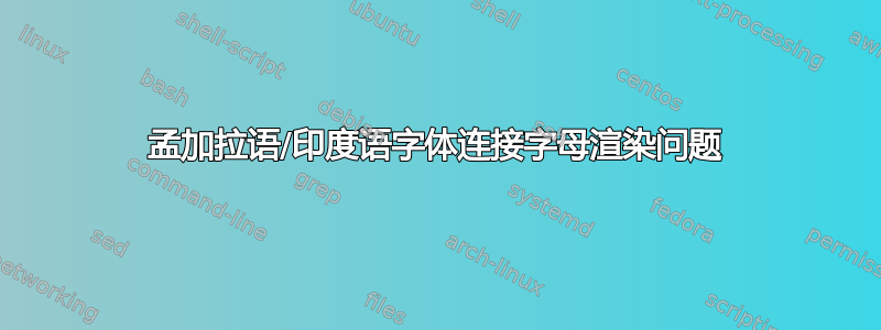 孟加拉语/印度语字体连接字母渲染问题