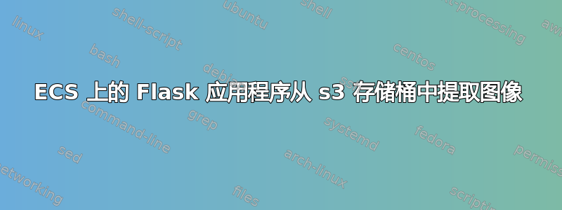 ECS 上的 Flask 应用程序从 s3 存储桶中提取图像