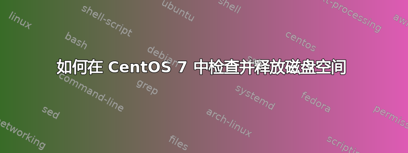 如何在 CentOS 7 中检查并释放磁盘空间