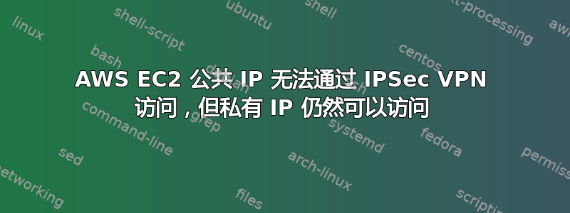 AWS EC2 公共 IP 无法通过 IPSec VPN 访问，但私有 IP 仍然可以访问