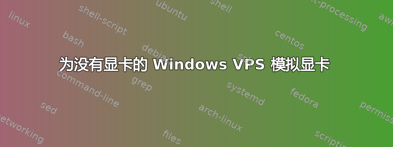 为没有显卡的 Windows VPS 模拟显卡