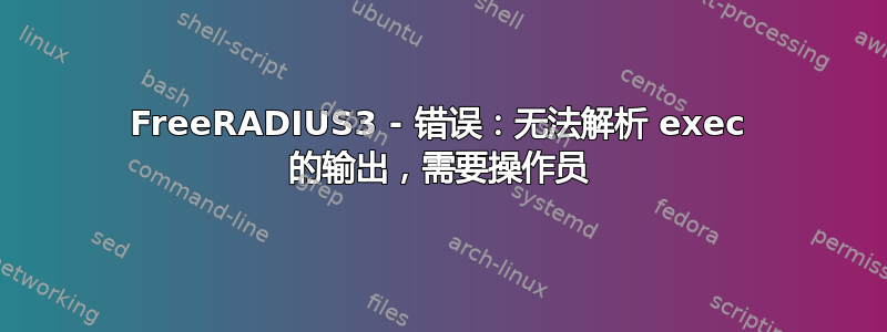 FreeRADIUS3 - 错误：无法解析 exec 的输出，需要操作员