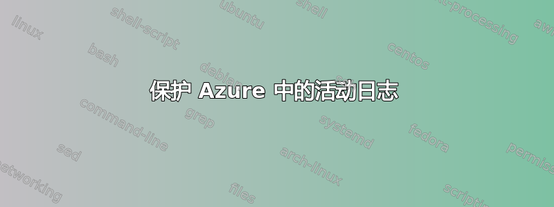 保护 Azure 中的活动日志