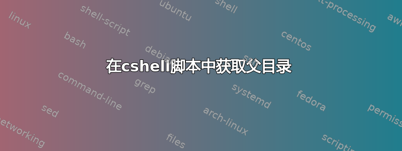 在cshell脚本中获取父目录