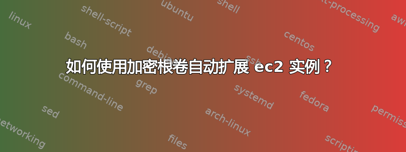 如何使用加密根卷自动扩展 ec2 实例？