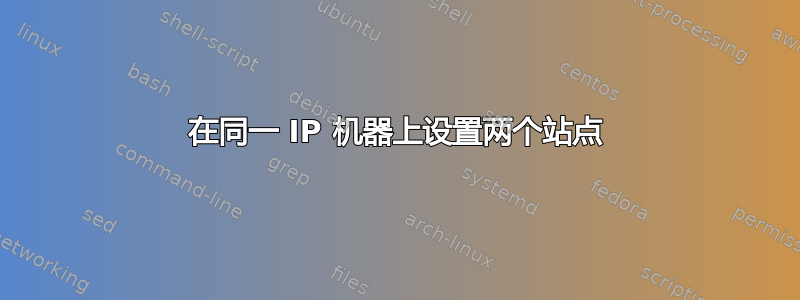 在同一 IP 机器上设置两个站点