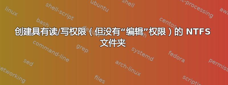 创建具有读/写权限（但没有“编辑”权限）的 NTFS 文件夹