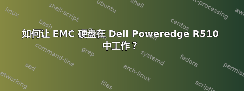 如何让 EMC 硬盘在 Dell Poweredge R510 中工作？