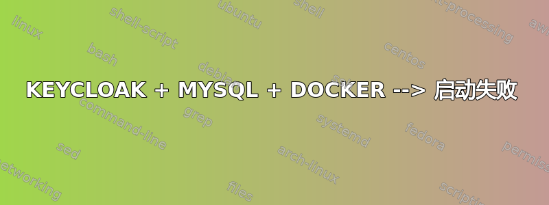 KEYCLOAK + MYSQL + DOCKER --> 启动失败