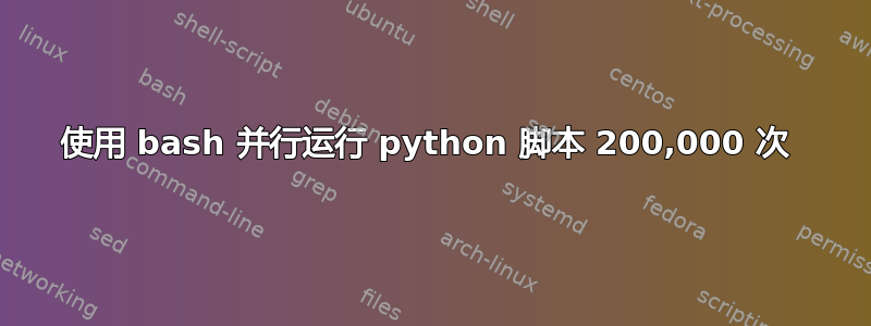 使用 bash 并行运行 python 脚本 200,000 次 