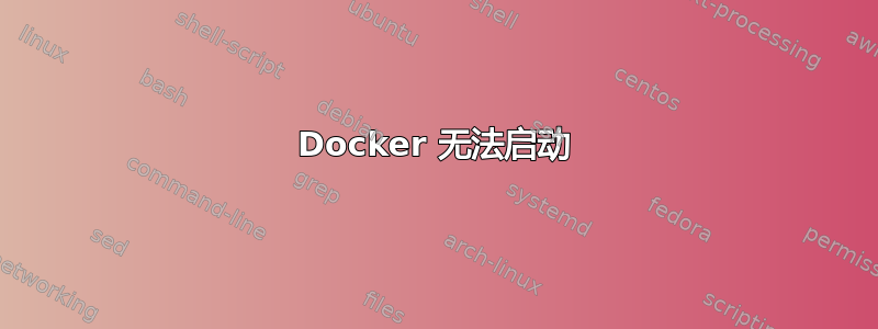 Docker 无法启动