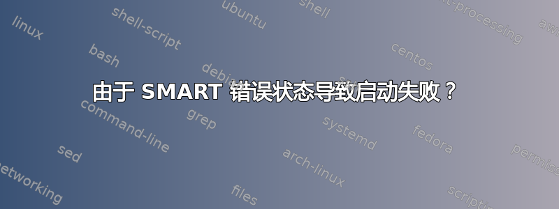 由于 SMART 错误状态导致启动失败？