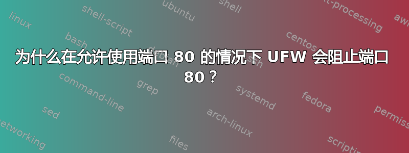 为什么在允许使用端口 80 的情况下 UFW 会阻止端口 80？