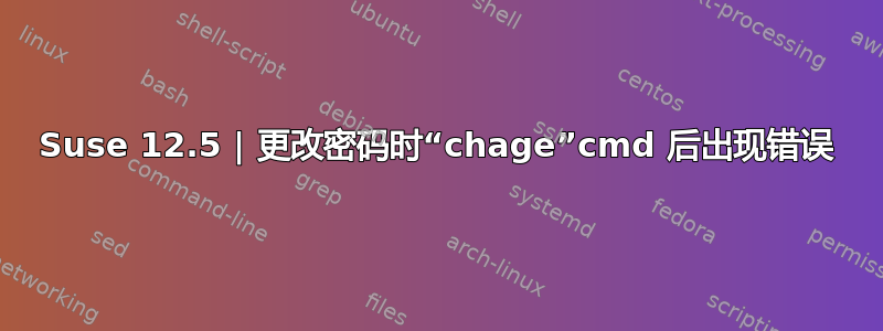 Suse 12.5 | 更改密码时“chage”cmd 后出现错误