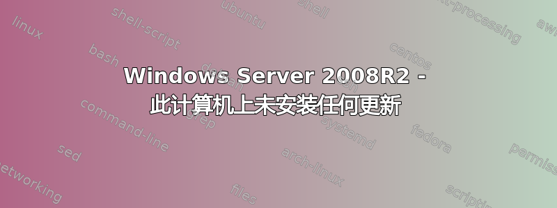 Windows Server 2008R2 - 此计算机上未安装任何更新