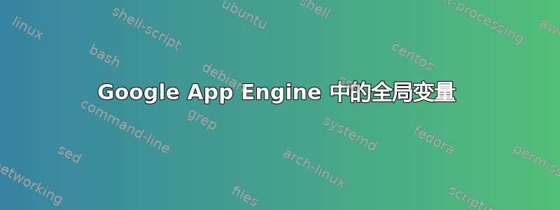 Google App Engine 中的全局变量