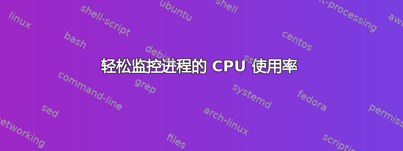 轻松监控进程的 CPU 使用率