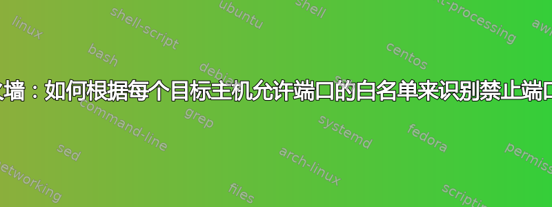 防火墙：如何根据每个目标主机允许端口的白名单来识别禁止端口？