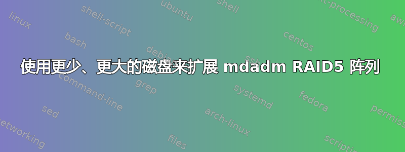 使用更少、更大的磁盘来扩展 mdadm RAID5 阵列