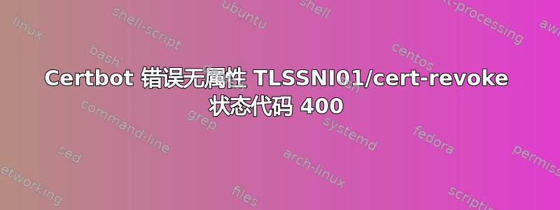 Certbot 错误无属性 TLSSNI01/cert-revoke 状态代码 400