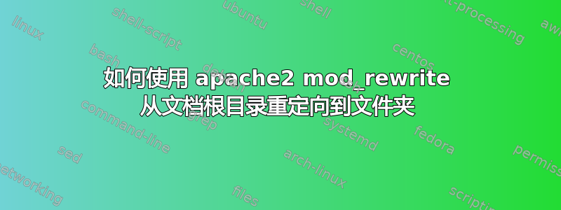 如何使用 apache2 mod_rewrite 从文档根目录重定向到文件夹