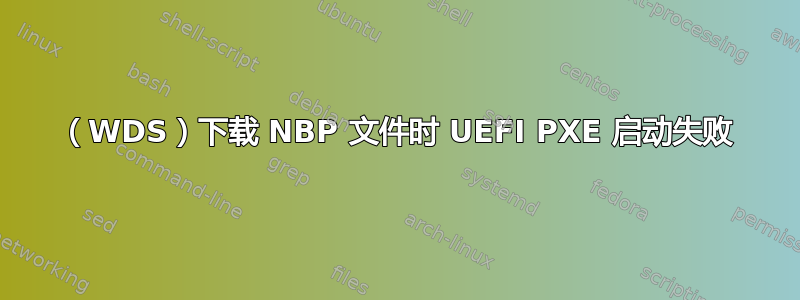 （WDS）下载 NBP 文件时 UEFI PXE 启动失败