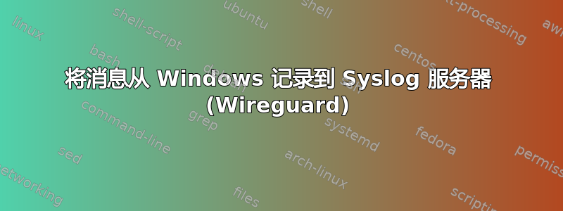 将消息从 Windows 记录到 Syslog 服务器 (Wireguard)