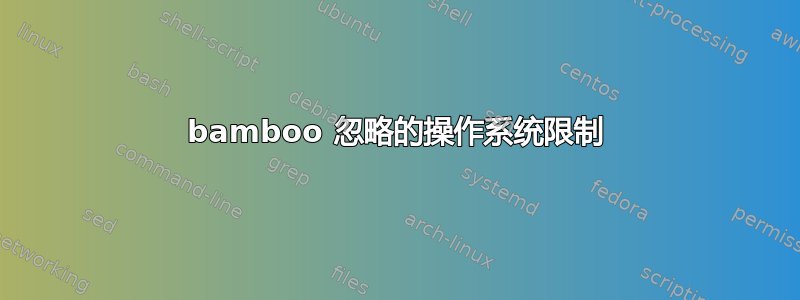 bamboo 忽略的操作系统限制