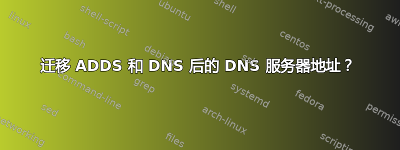 迁移 ADDS 和 DNS 后的 DNS 服务器地址？