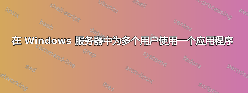 在 Windows 服务器中为多个用户使用一个应用程序