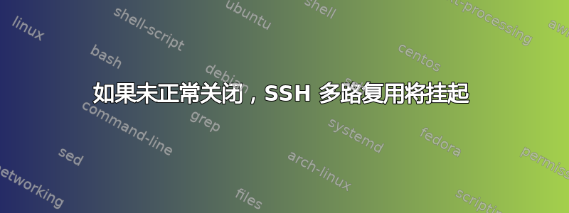 如果未正常关闭，SSH 多路复用将挂起