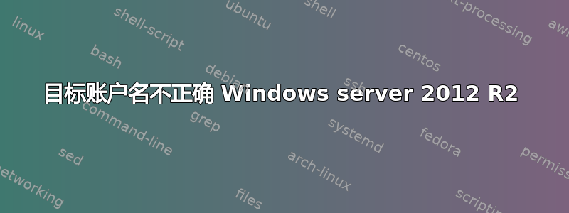 目标账户名不正确 Windows server 2012 R2