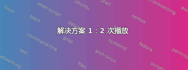 解决方案 1：2 次播放