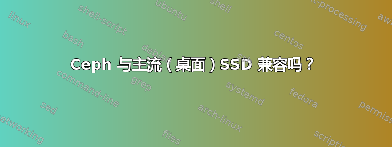 Ceph 与主流（桌面）SSD 兼容吗？