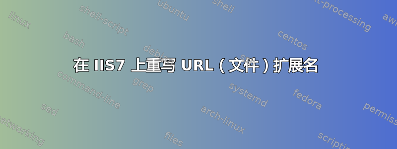 在 IIS7 上重写 URL（文件）扩展名