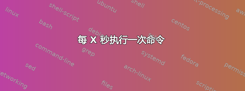 每 X 秒执行一次命令