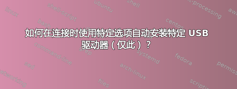 如何在连接时使用特定选项自动安装特定 USB 驱动器（仅此）？