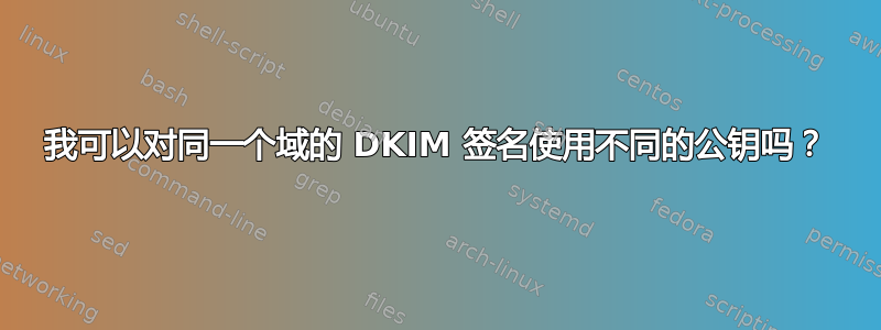 我可以对同一个域的 DKIM 签名使用不同的公钥吗？