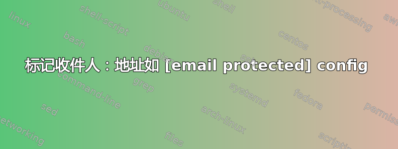 标记收件人：地址如 [email protected] config