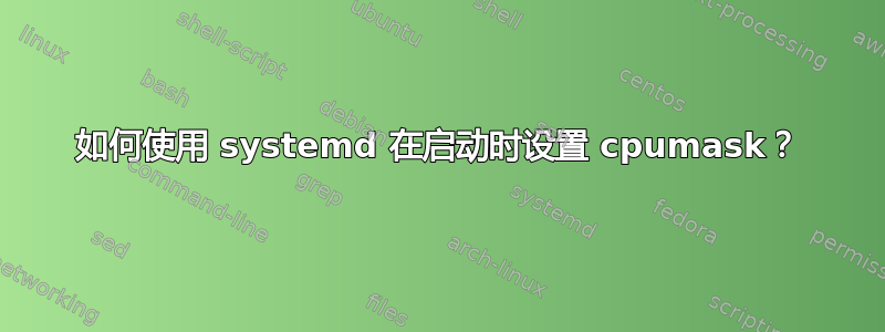 如何使用 systemd 在启动时设置 cpumask？