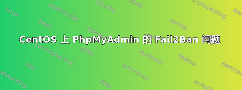 CentOS 上 PhpMyAdmin 的 Fail2Ban 问题