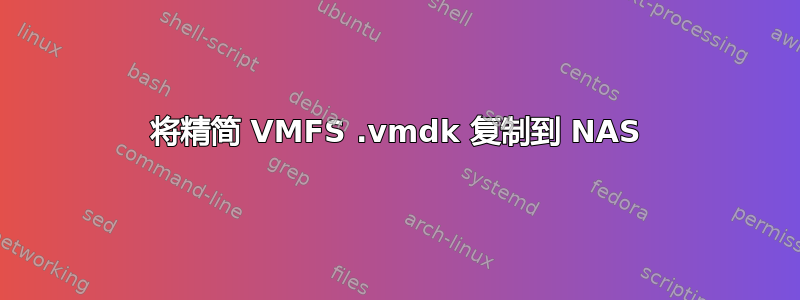 将精简 VMFS .vmdk 复制到 NAS