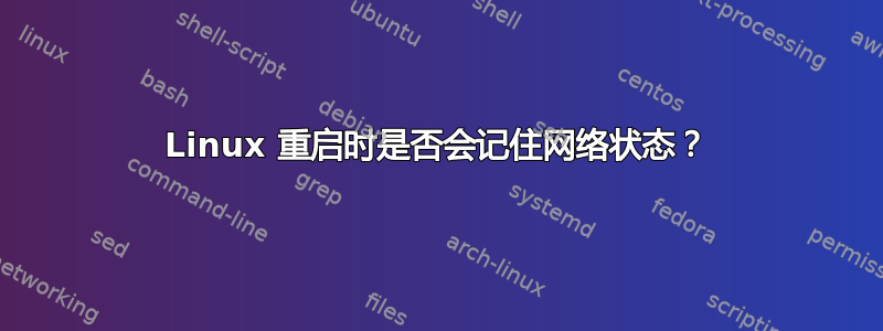 Linux 重启时是否会记住网络状态？