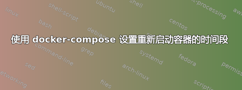 使用 docker-compose 设置重新启动容器的时间段