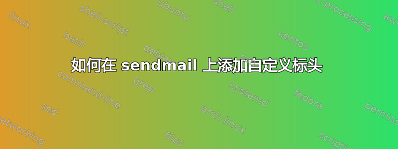 如何在 sendmail 上添加自定义标头