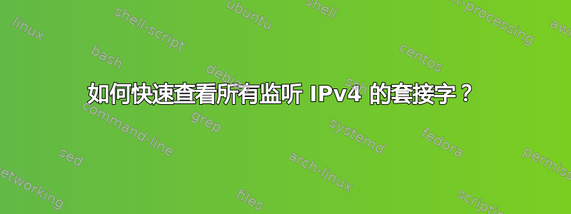 如何快速查看所有监听 IPv4 的套接字？