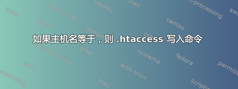 如果主机名等于，则 .htaccess 写入命令